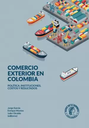 Carátula de Comercio exterior en Colombia. Política, instituciones, costos y resultados