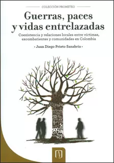 Carátula de Guerras, paces y vidas entrelazadas. Coexistencia y relaciones locales entre víctimas, excombatientes y comunidades en Colombia