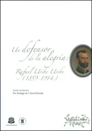 Carátula de Un defensor de la alegría: Rafael Uribe Uribe (1859-1914)