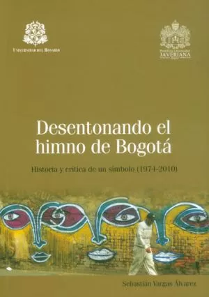 Carátula de Desentonando el himno de Bogotá. Historia crítica de un símbolo (1974 - 2010)
