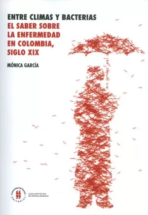 Carátula de Entre climas y bacterias. El saber sobre la enfermedad en Colombia, siglo XIX