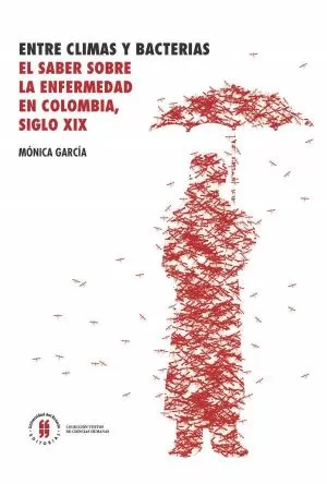 Carátula de Entre climas y bacterias. El saber sobre la enfermedad en Colombia, siglo XIX