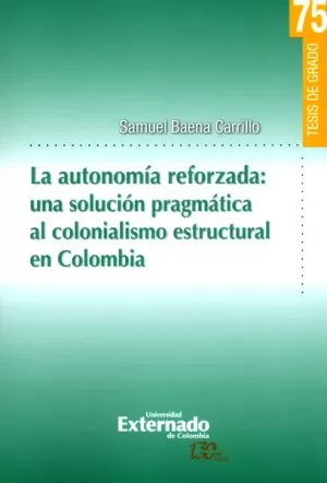 Carátula de La Autonomía Reforzada: una Solución Pragmática al Colonialismo Estructural en Colombia