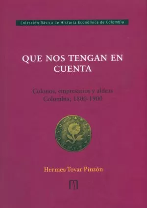 Carátula de Que nos tengan en cuenta. Colonos, empresarios y aldeas: Colombia 1800-1900