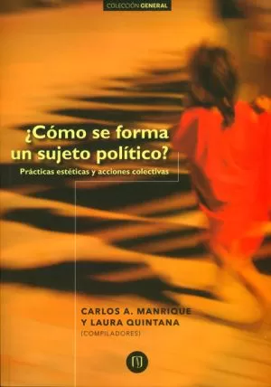 Carátula de ¿Cómo se forma un sujeto político? Prácticas estéticas y acciones colectivas