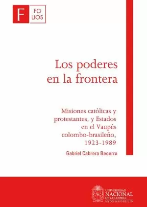 Carátula de Los poderes en la frontera. Misiones católicas y protestantes, y Estados en el Vaupés Colombo-Brasileño, 1923- 1989