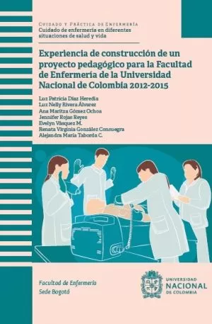 Carátula de Experiencia de construcción de un proyecto pedagógico para la Facultad de Enfermería de la Universidad Nacional de Colombia 2012-2015