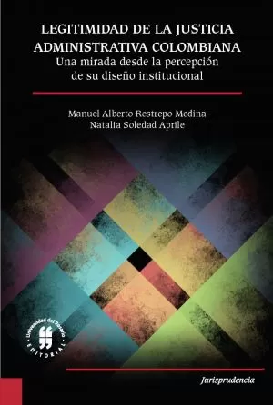Carátula de Legitimidad de la justicia administrativa colombiana. Una mirada desde la percepción de su diseño institucional