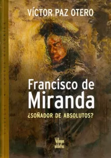 Carátula de Francisco de Miranda: ¿soñador de absolutos?