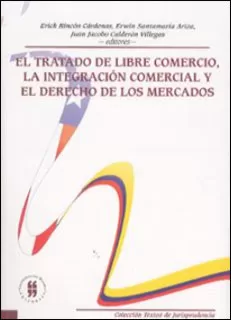 Carátula de El Tratado De Libre Comercio, La Integración Comercial Y El Derecho De Los Mercados