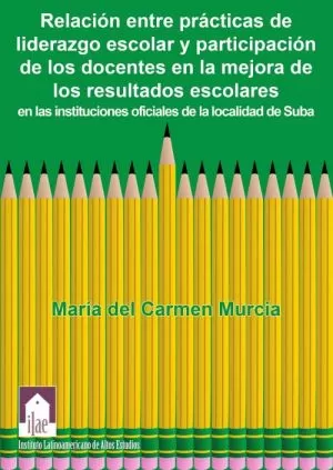 Carátula de Relación entre prácticas de liderazgo escolar y participación de los docentes en la mejora de los resultados escolares en las instituciones oficiales de la localidad de Suba