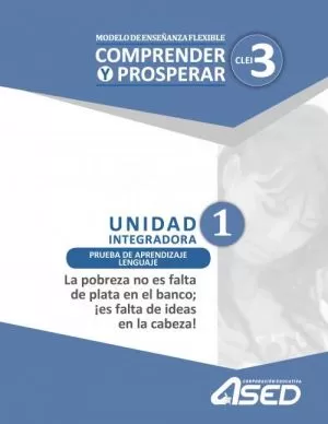 Carátula de Modelo de Enseñanza Flexible Comprender y Prosperar CLEI 3 Unidad Integradora 1 Prueba de aprendizaje Lenguaje La pobreza no es falta de plata en el banco; ¡es falta de ideas en la cabeza!