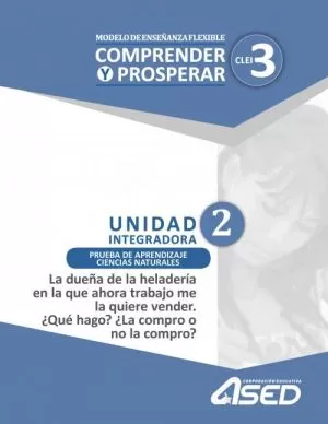 Carátula de Modelo de Enseñanza Flexible Comprender y Prosperar CLEI 3 Unidad Integradora 2 Prueba de Aprendizaje Ciencias Naturales La dueña de la heladería en que ahora trabajo me la quiere vender. ¿Qué hago? ¿
