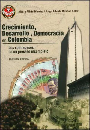 Carátula de Crecimiento, desarrollo y democracia en Colombia. Los contrapesos de un proceso incompleto.