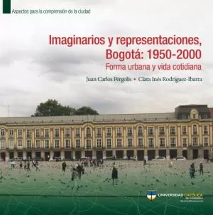 Carátula de Imaginarios y representaciones, Bogotá: 1950-2000 Forma urbana y vida cotidiana