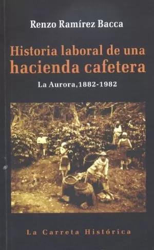Carátula de Historia laboral de una hacienda cafetera: la Aurora, Tolima, Colombia 1882-1982