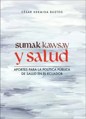 Carátula de Sumak Kawsay y Salud. Aportes para la política de salud en Ecuador
