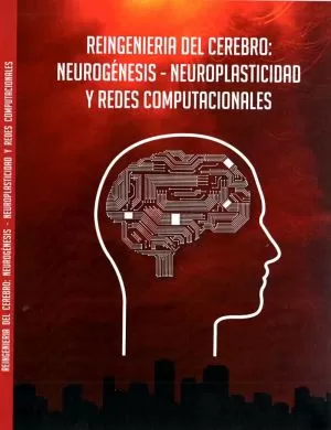 Carátula de Reingeniería del cerebro: Neurogénesis - Neuroplasticidad y Redes Computacionales