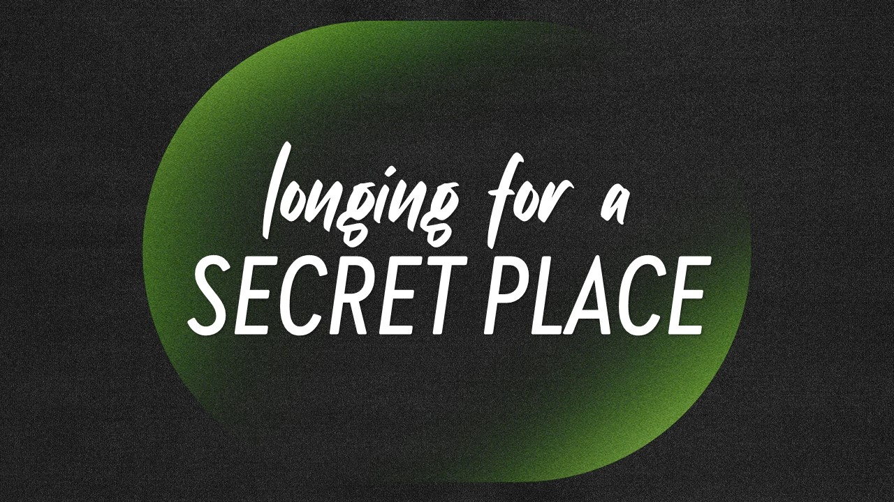 Longing for a Secret Place