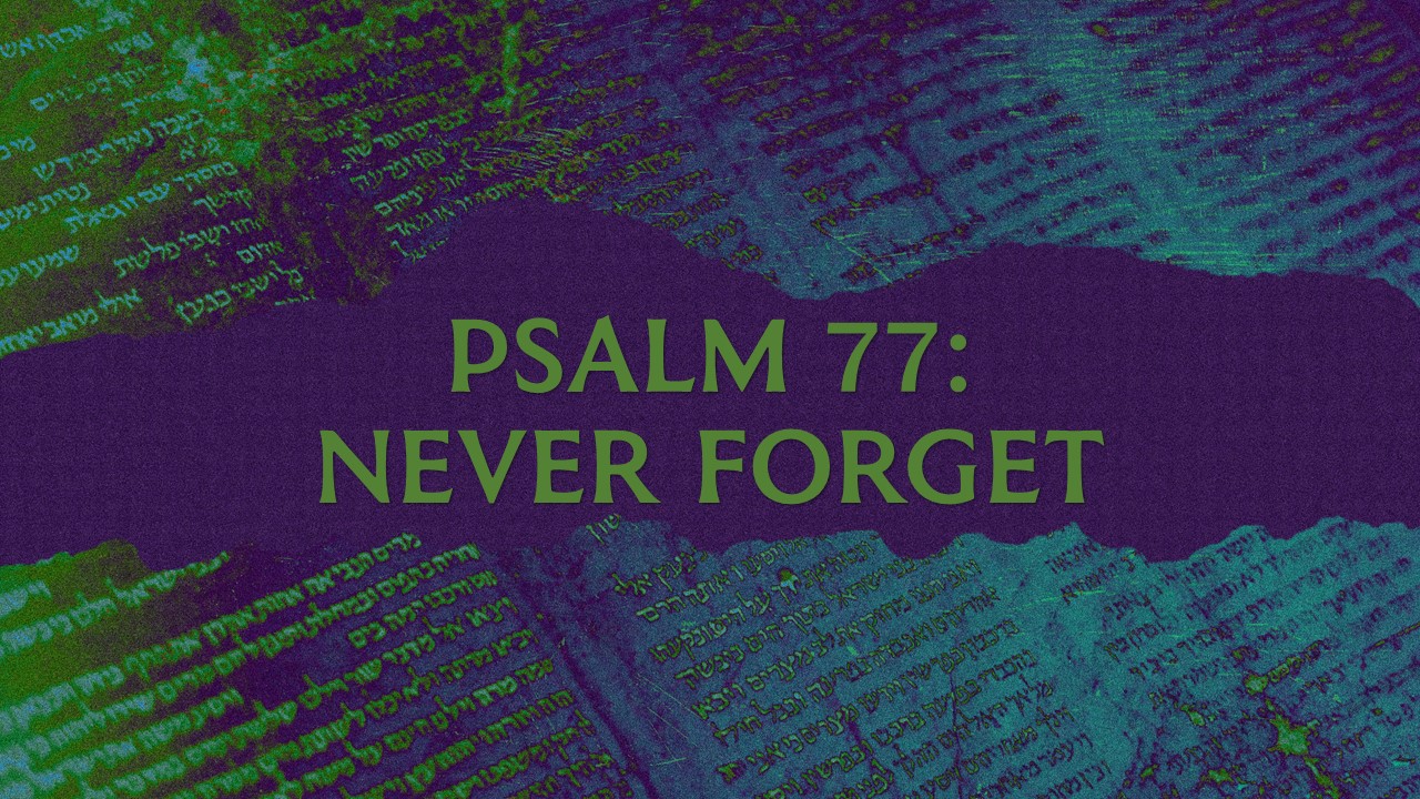 Psalm 77: Never Forget