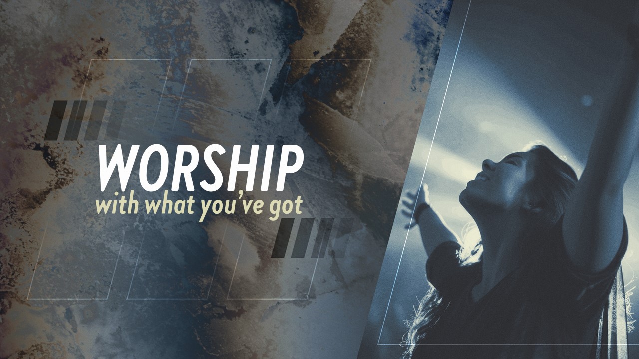 Worship With What You Got