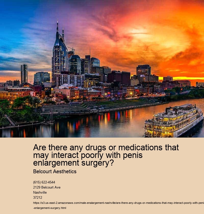 Are there any drugs or medications that may interact poorly with penis enlargement surgery?