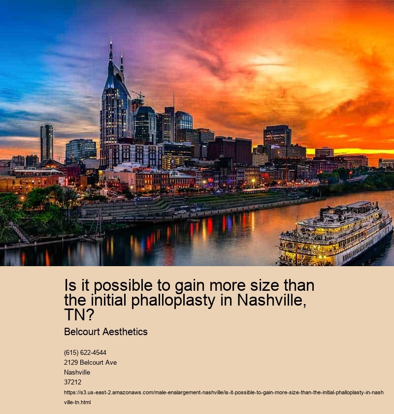Is it possible to gain more size than the initial phalloplasty in Nashville, TN?