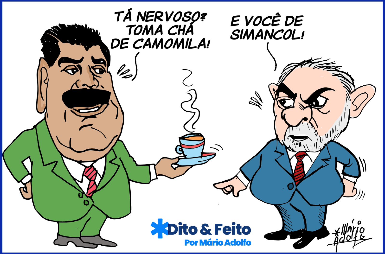Dito & Feito: MADURO MANDA LULA TOMAR JÁ DE CAMOMILA