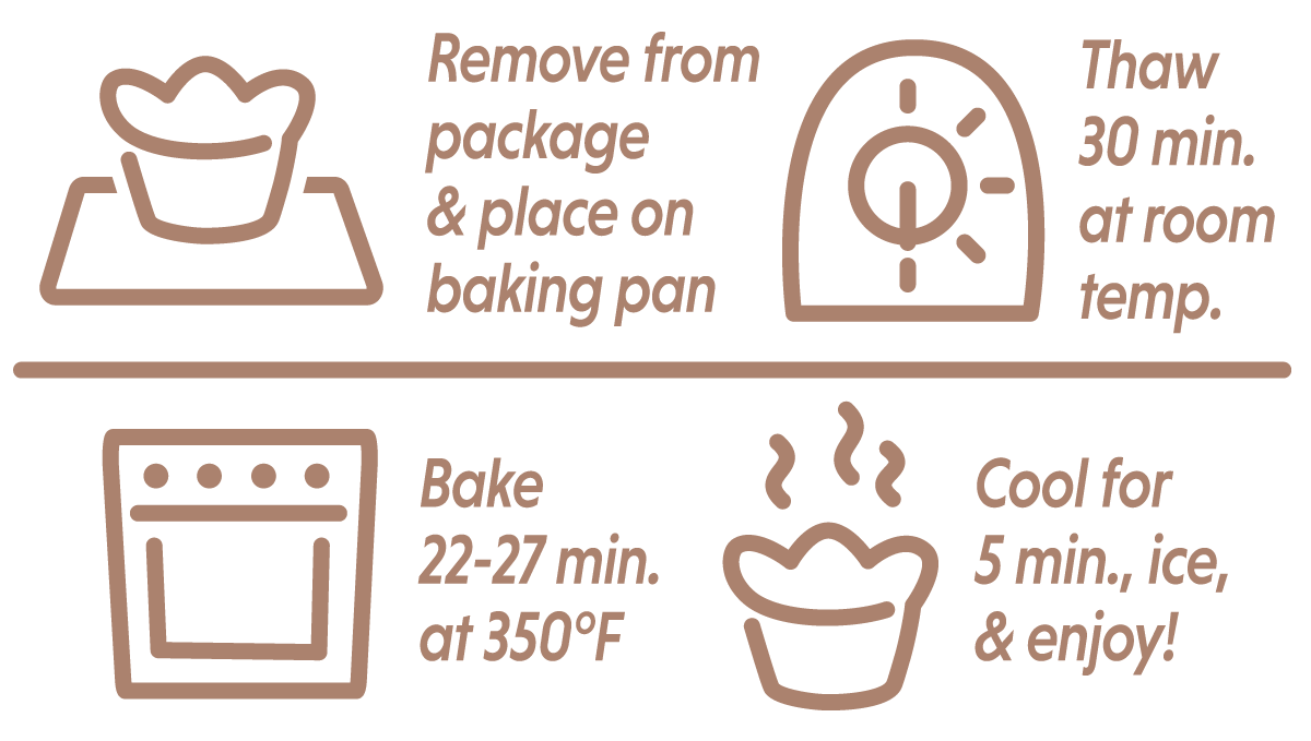 Cinnamon Croissant Crowns baking instructions: remove from packaging & place on baking pan; thaw 30 min. at room temp; bake 22-27 min. at 350 degrees; cool for 5 min., ice, & enjoy!