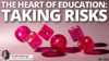 The Heart of Education: Taking Risks