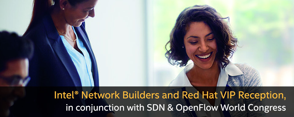 Intel® Network Builders and Red Hat VIP Reception, in conjunction with SDN & OpenFlow World Congress Intel® Network Builders and Red Hat VIP Reception, in conjunction with SDN & OpenFlow World Congress