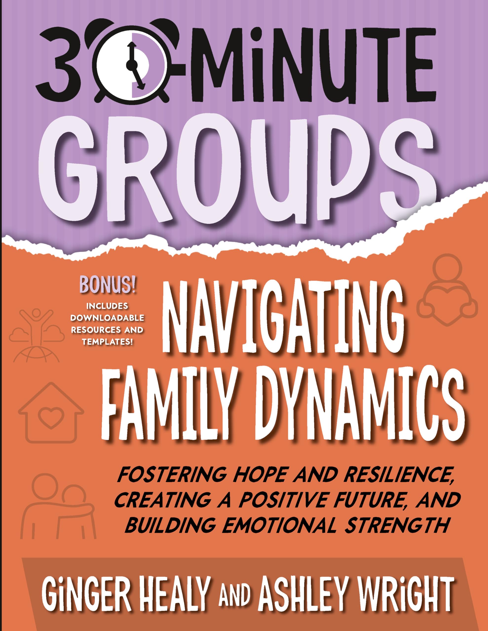 30-Minute Groups: Navigating Family Dynamics: Fostering Hope and Resilience, Creating a Positive Future, and Building Emotional Strength