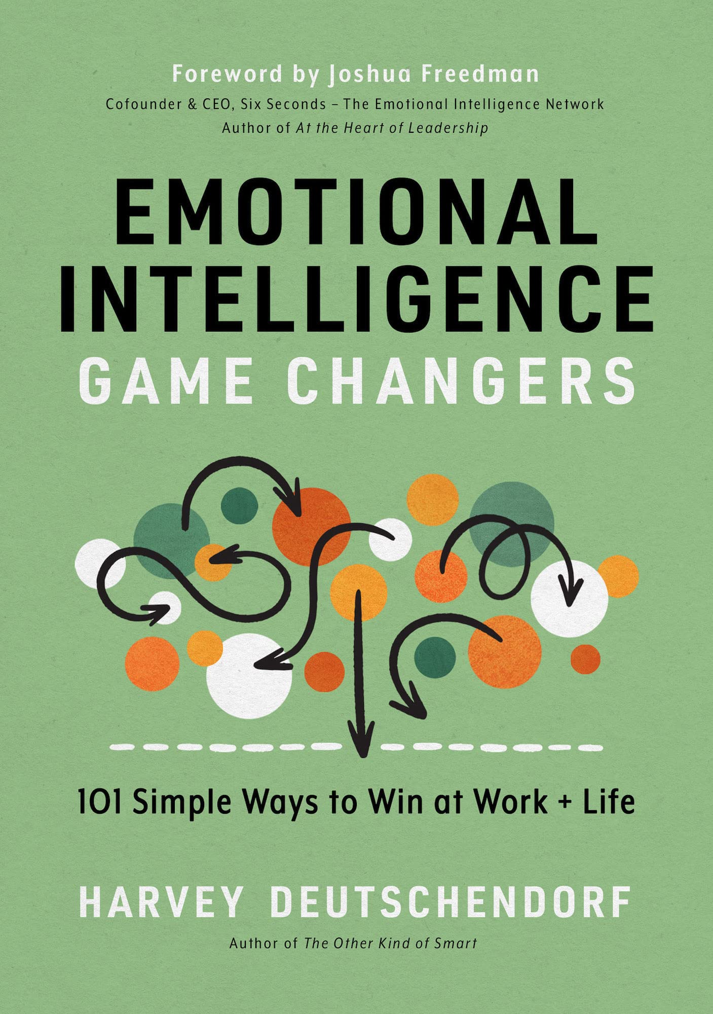 Emotional Intelligence Game Changers: 101 Simple Ways to Win at Work +  Life