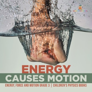 Energy Causes Motion | Energy, Force and Motion Grade 3 | Children's Physics Books
