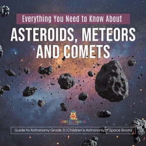Everything You Need to Know About Asteroids, Meteors and Comets | Guide to Astronomy Grade 3 | Children's Astronomy & Space Books