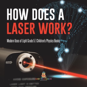 How Does a Laser Work? | Modern Uses of Light Grade 5 | Children's Physics Books