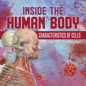 Inside the Human Body | Characteristics of Cells | Science Literacy Grade 5 | Children's Biology Books