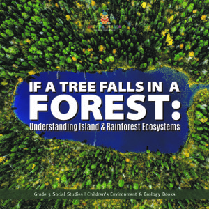 If a Tree Falls in Forest? : Understanding Island & Rain Forests Ecosystems | Grade 5 Social Studies | Children's Environment & Ecology Books