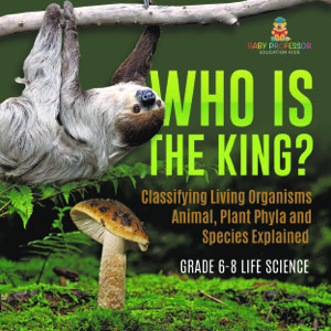 Who Is the King? Classifying Living Organisms | Animal, Plant Phyla and Species Explained | Grade 6-8 Life Science