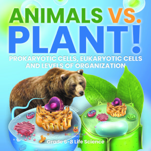 Animals vs. Plant! Prokaryotic Cells, Eukaryotic Cells and Levels of Organization | Grade 6-8 Life Science