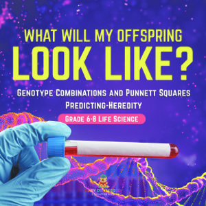 I Know the Future! Genotype Combinations and Punnett Squares | Predicting-Heredity | Grade 6-8 Life Science