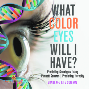 What Color Eyes Will I Have? Predicting Genotypes Using Punnett Squares | Predicting-Heredity | Grade 6-8 Life Science
