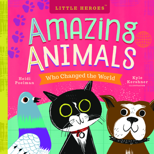 Little Heroes: Amazing Animals Who Changed the World