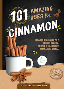 101 Amazing Uses for Cinnamon