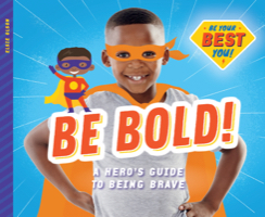 Be Bold!: A Hero’s Guide to Being Brave