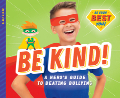 Be Kind!: A Hero’s Guide to Beating Bullying
