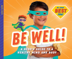 Be Well!: A Hero’s Guide to a Healthy Mind and Body