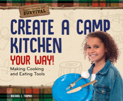 Create a Camp Kitchen Your Way!: Making Cooking and Eating Tools