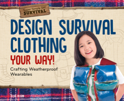 Design Survival Clothing Your Way!: Crafting Weatherproof Wearables