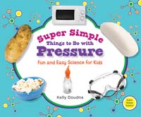 Super Simple Things to Do with Pressure: Fun and Easy Science for Kids